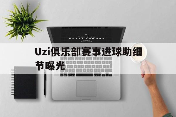 包含Uzi俱乐部赛事进球助细节曝光的词条